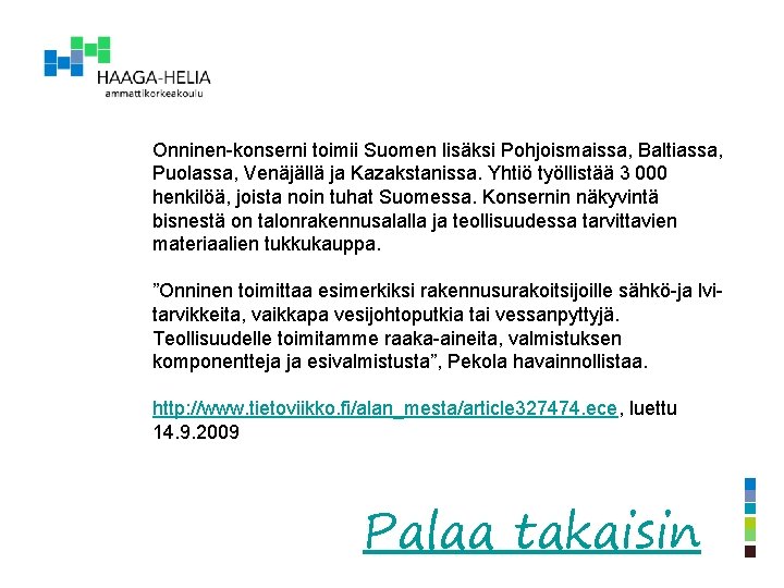 Onninen-konserni toimii Suomen lisäksi Pohjoismaissa, Baltiassa, Puolassa, Venäjällä ja Kazakstanissa. Yhtiö työllistää 3 000 henkilöä,