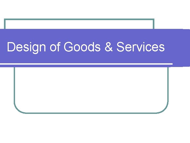 Design of Goods & Services 