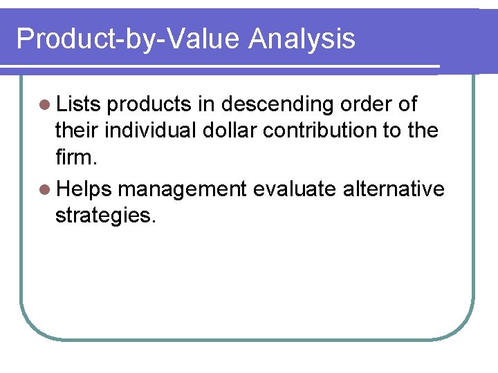 Product-by-Value Analysis l Lists products in descending order of their individual dollar contribution to