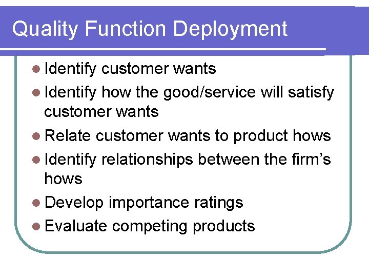 Quality Function Deployment l Identify customer wants l Identify how the good/service will satisfy