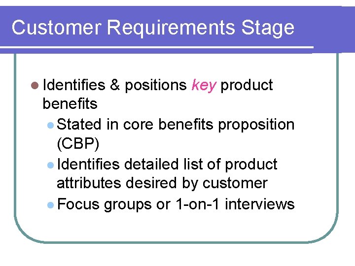 Customer Requirements Stage l Identifies & positions key product benefits l Stated in core