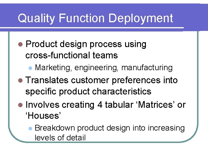 Quality Function Deployment l Product design process using cross-functional teams l Marketing, engineering, manufacturing