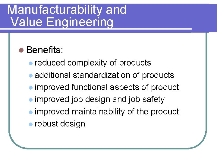 Manufacturability and Value Engineering l Benefits: l reduced complexity of products l additional standardization