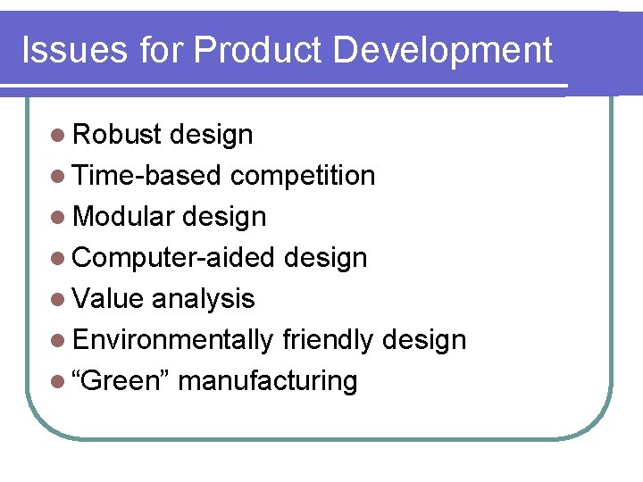 Issues for Product Development l Robust design l Time-based competition l Modular design l