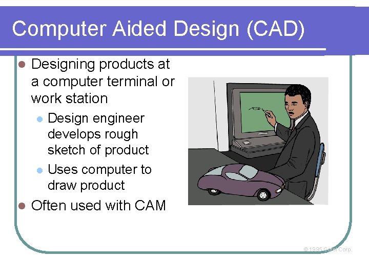 Computer Aided Design (CAD) l Designing products at a computer terminal or work station