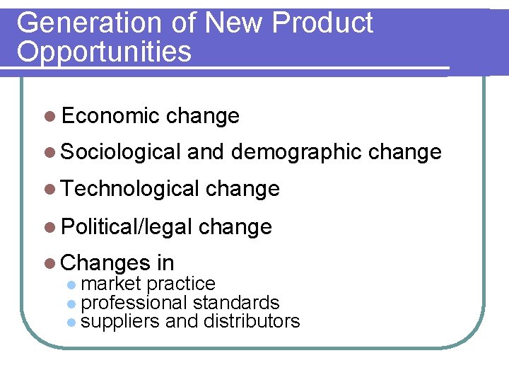 Generation of New Product Opportunities l Economic change l Sociological and demographic change l