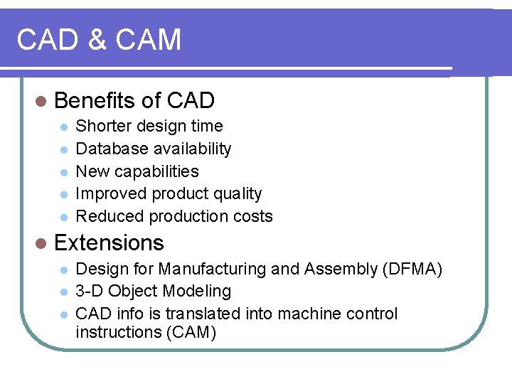 CAD & CAM l Benefits of CAD l l l Shorter design time Database