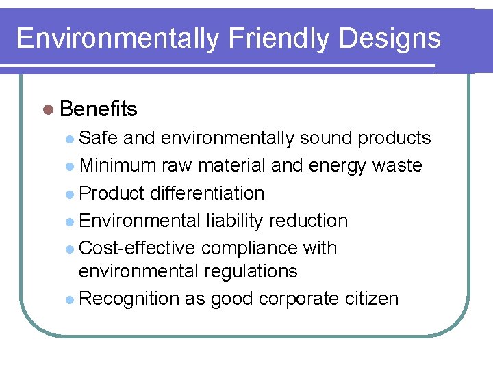 Environmentally Friendly Designs l Benefits l Safe and environmentally sound products l Minimum raw