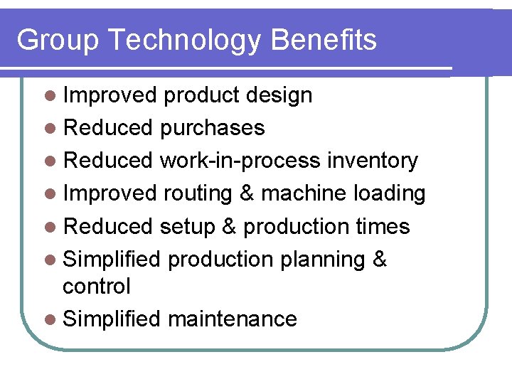 Group Technology Benefits l Improved product design l Reduced purchases l Reduced work-in-process inventory