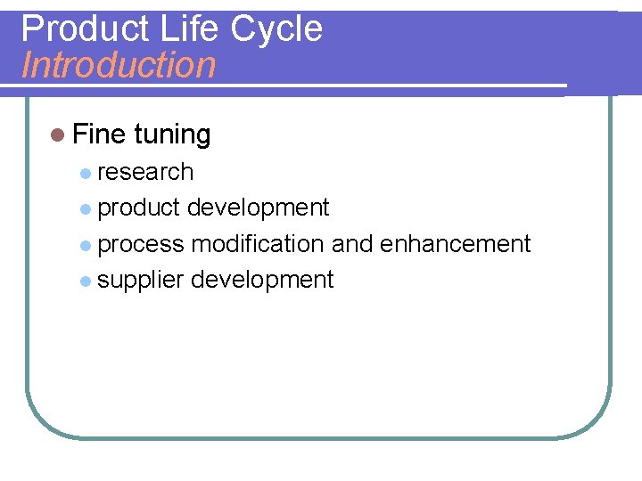 Product Life Cycle Introduction l Fine tuning l research l product development l process