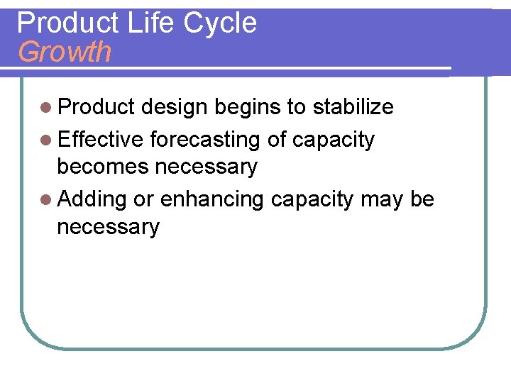 Product Life Cycle Growth l Product design begins to stabilize l Effective forecasting of