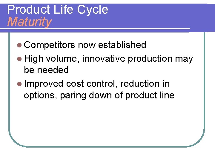 Product Life Cycle Maturity l Competitors now established l High volume, innovative production may