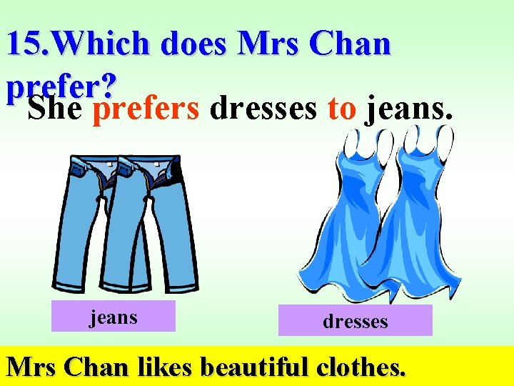 15. Which does Mrs Chan prefer? She prefers dresses to jeans dresses Mrs Chan