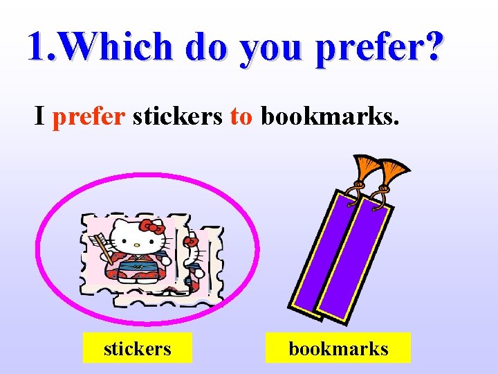 1. Which do you prefer? I prefer stickers to bookmarks. stickers bookmarks 