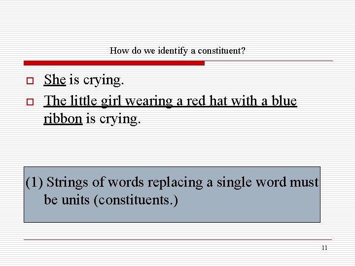 How do we identify a constituent? o o She is crying. The little girl