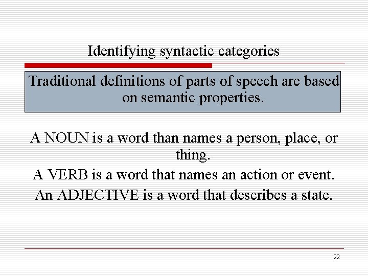 Identifying syntactic categories Traditional definitions of parts of speech are based on semantic properties.