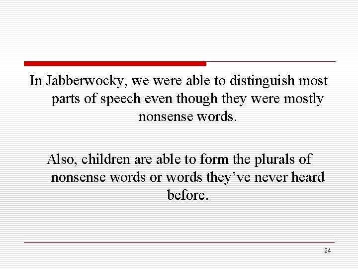 In Jabberwocky, we were able to distinguish most parts of speech even though they