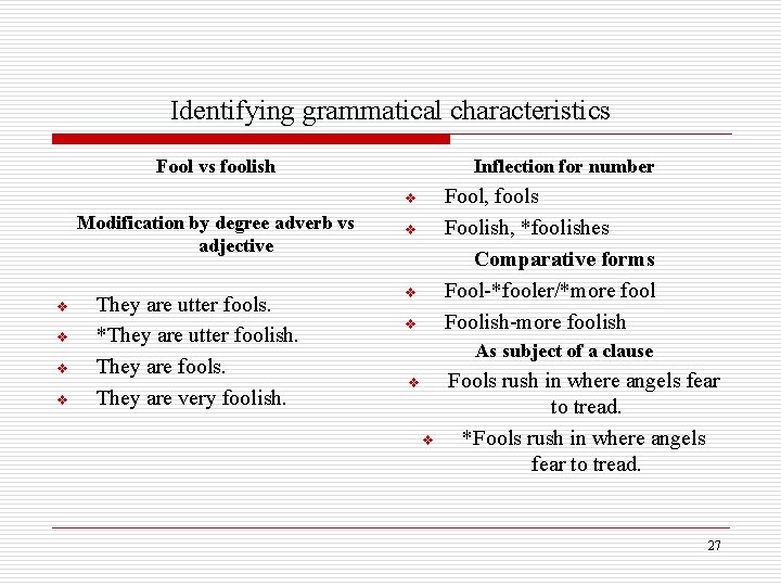 Identifying grammatical characteristics Fool vs foolish Inflection for number Fool, fools Foolish, *foolishes Comparative