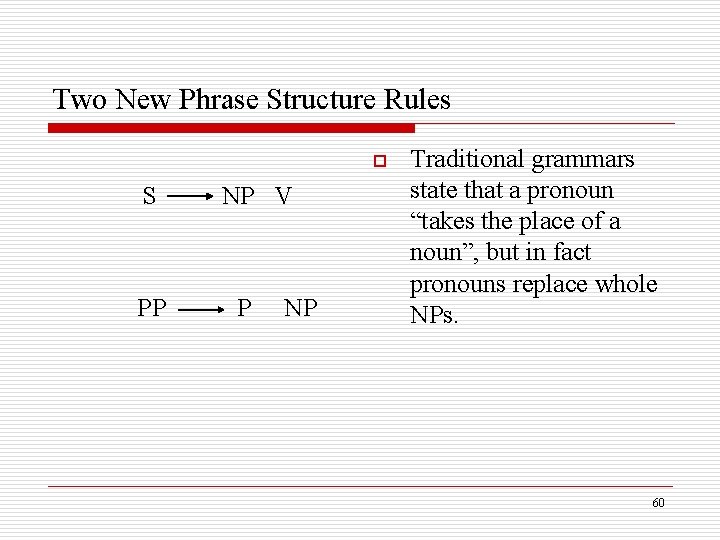 Two New Phrase Structure Rules o S PP NP V P NP Traditional grammars