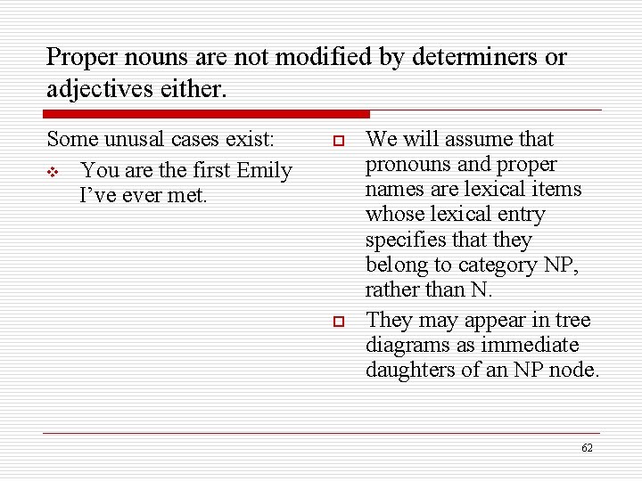 Proper nouns are not modified by determiners or adjectives either. Some unusal cases exist: