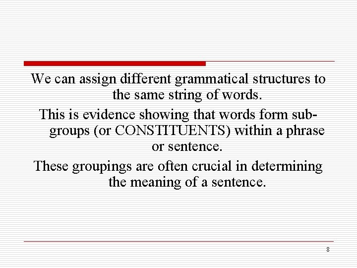 We can assign different grammatical structures to the same string of words. This is