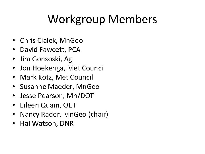 Workgroup Members • • • Chris Cialek, Mn. Geo David Fawcett, PCA Jim Gonsoski,