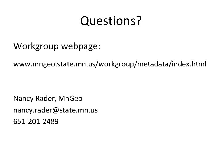 Questions? Workgroup webpage: www. mngeo. state. mn. us/workgroup/metadata/index. html Nancy Rader, Mn. Geo nancy.