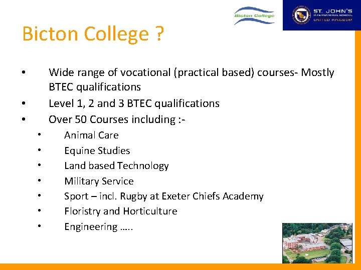 Bicton College ? Wide range of vocational (practical based) courses- Mostly BTEC qualifications Level