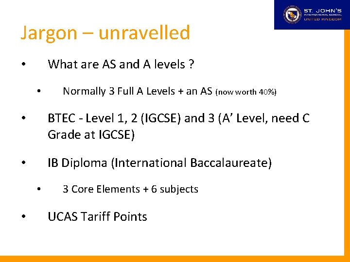Jargon – unravelled What are AS and A levels ? • • Normally 3