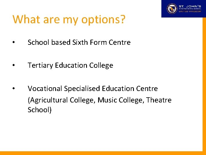 What are my options? • School based Sixth Form Centre • Tertiary Education College