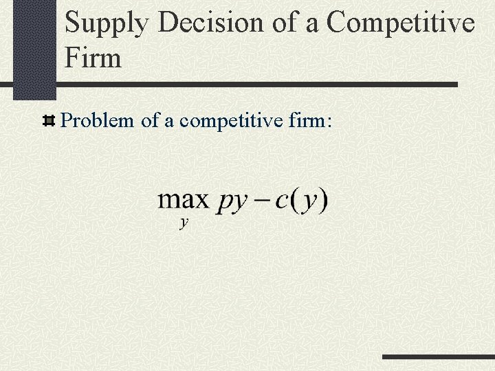 Supply Decision of a Competitive Firm Problem of a competitive firm: 
