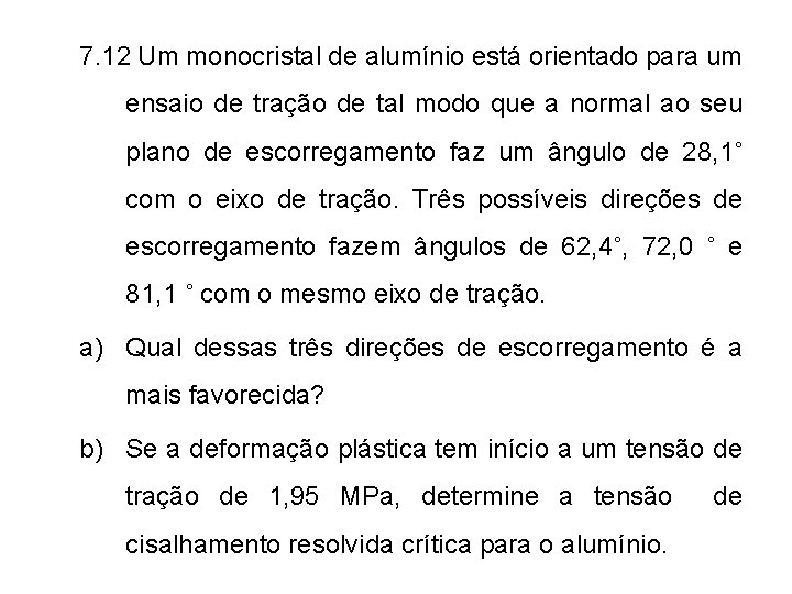 7. 12 Um monocristal de alumínio está orientado para um ensaio de tração de