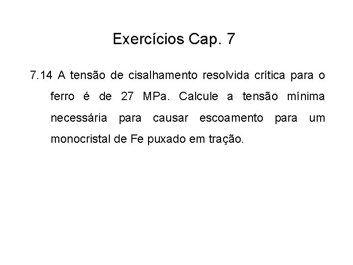 Exercícios Cap. 7 7. 14 A tensão de cisalhamento resolvida crítica para o ferro