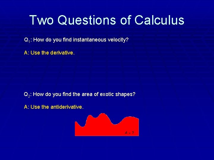 Two Questions of Calculus Q 1: How do you find instantaneous velocity? A: Use