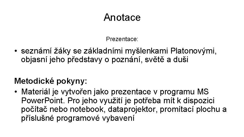 Anotace Prezentace: • seznámí žáky se základními myšlenkami Platonovými, objasní jeho představy o poznání,