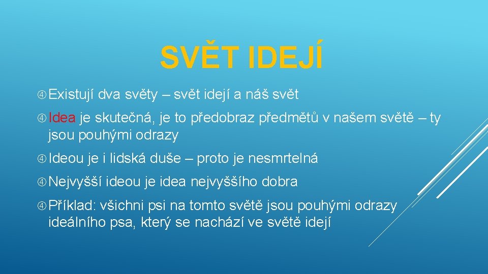 SVĚT IDEJÍ Existují dva světy – svět idejí a náš svět Idea je skutečná,