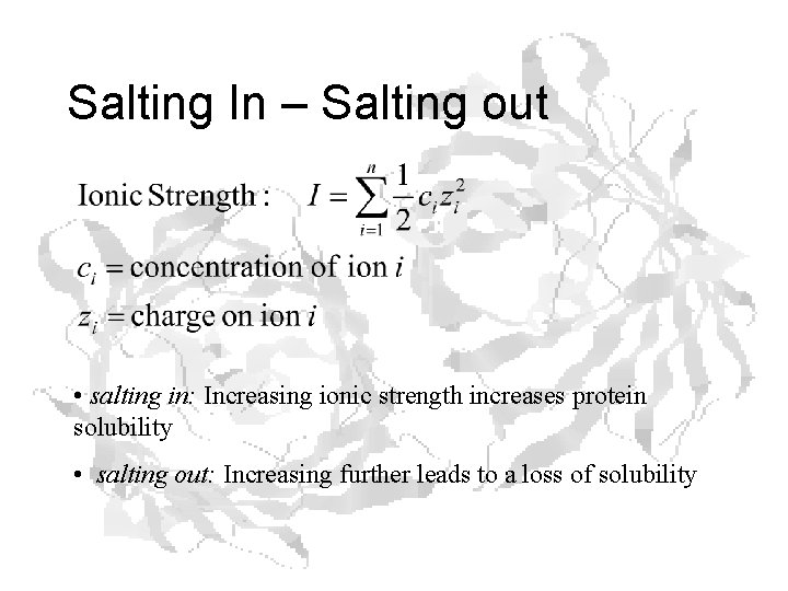 Salting In – Salting out • salting in: Increasing ionic strength increases protein solubility