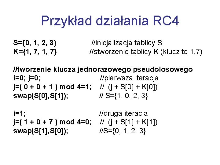 Przykład działania RC 4 S={0, 1, 2, 3} //inicjalizacja tablicy S K={1, 7, 1,