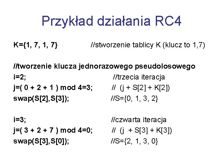 Przykład działania RC 4 K={1, 7, 1, 7} //stworzenie tablicy K (klucz to 1,