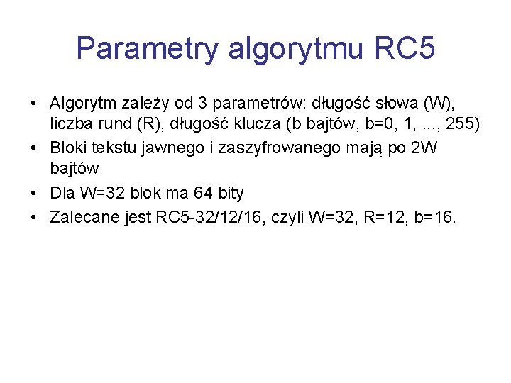Parametry algorytmu RC 5 • Algorytm zależy od 3 parametrów: długość słowa (W), liczba