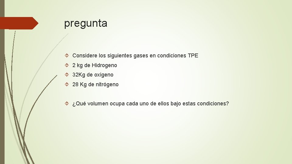 pregunta Considere los siguientes gases en condiciones TPE 2 kg de Hidrogeno 32 Kg