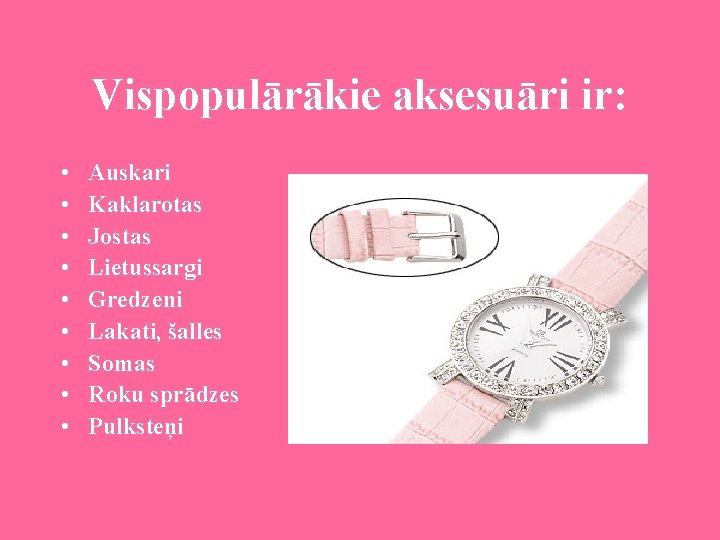 Vispopulārākie aksesuāri ir: • • • Auskari Kaklarotas Jostas Lietussargi Gredzeni Lakati, šalles Somas