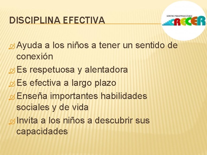 DISCIPLINA EFECTIVA Ayuda a los niños a tener un sentido de conexión Es respetuosa