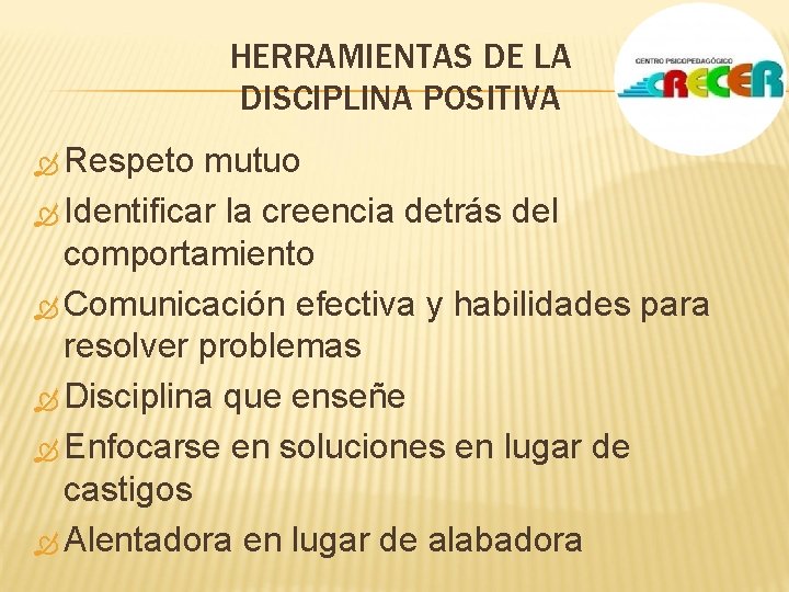 HERRAMIENTAS DE LA DISCIPLINA POSITIVA Respeto mutuo Identificar la creencia detrás del comportamiento Comunicación