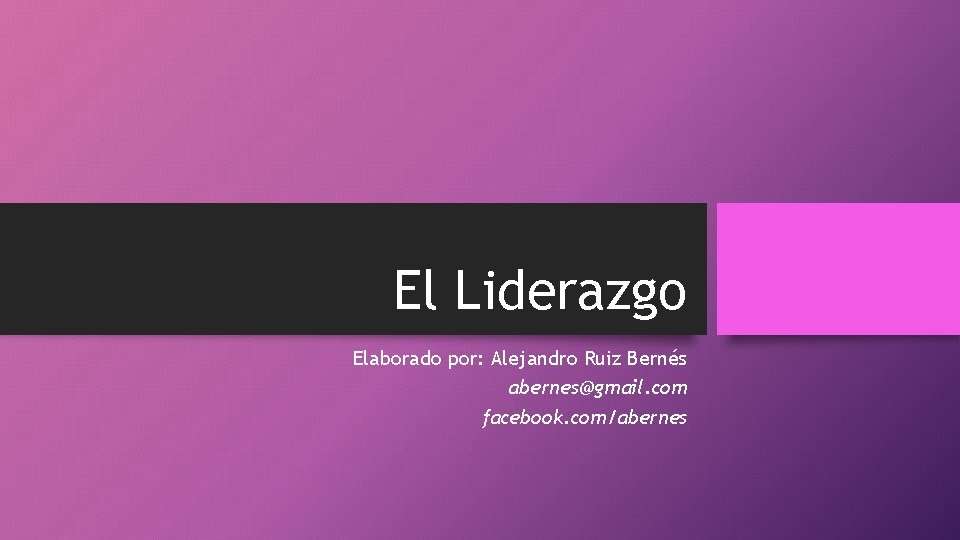 El Liderazgo Elaborado por: Alejandro Ruiz Bernés abernes@gmail. com facebook. com/abernes 