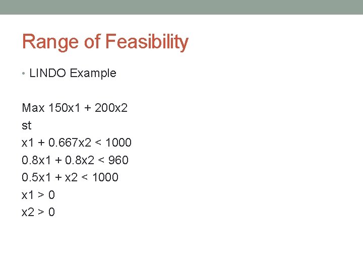 Range of Feasibility • LINDO Example Max 150 x 1 + 200 x 2