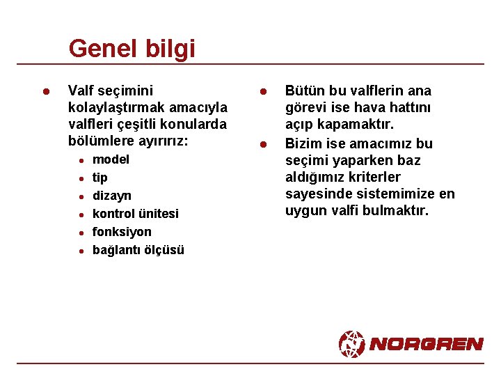 Genel bilgi l Valf seçimini kolaylaştırmak amacıyla valfleri çeşitli konularda bölümlere ayırırız: l l