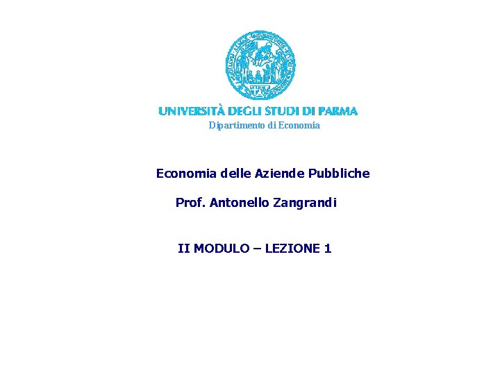 Dipartimento di Economia delle Aziende Pubbliche Prof. Antonello Zangrandi II MODULO – LEZIONE 1