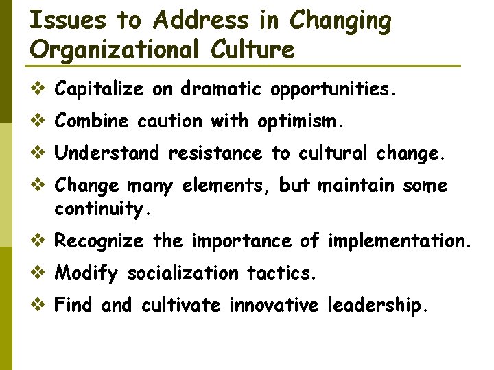 Issues to Address in Changing Organizational Culture v Capitalize on dramatic opportunities. v Combine