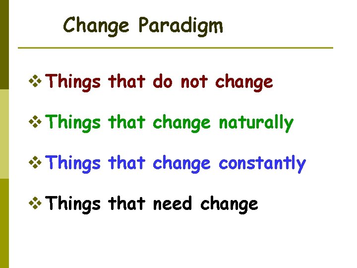 Change Paradigm v Things that do not change v Things that change naturally v